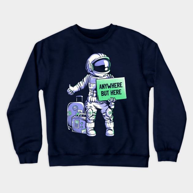 Anywhere but Here - Funny Ironic Space Astronaut Gift Crewneck Sweatshirt by eduely